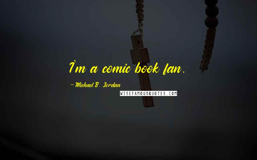 Michael B. Jordan Quotes: I'm a comic book fan.