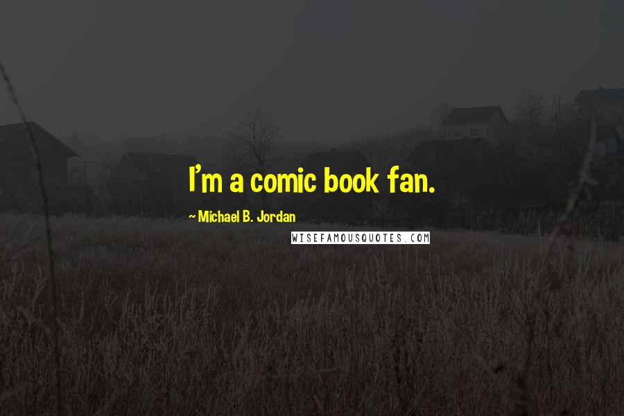 Michael B. Jordan Quotes: I'm a comic book fan.