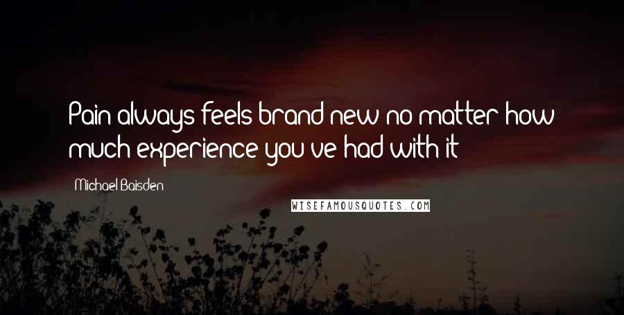 Michael Baisden Quotes: Pain always feels brand new no matter how much experience you've had with it!