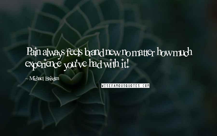 Michael Baisden Quotes: Pain always feels brand new no matter how much experience you've had with it!