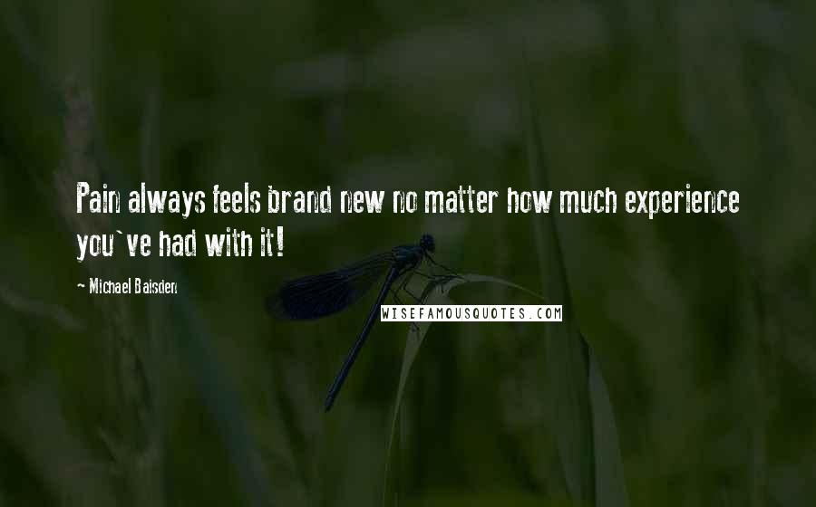 Michael Baisden Quotes: Pain always feels brand new no matter how much experience you've had with it!