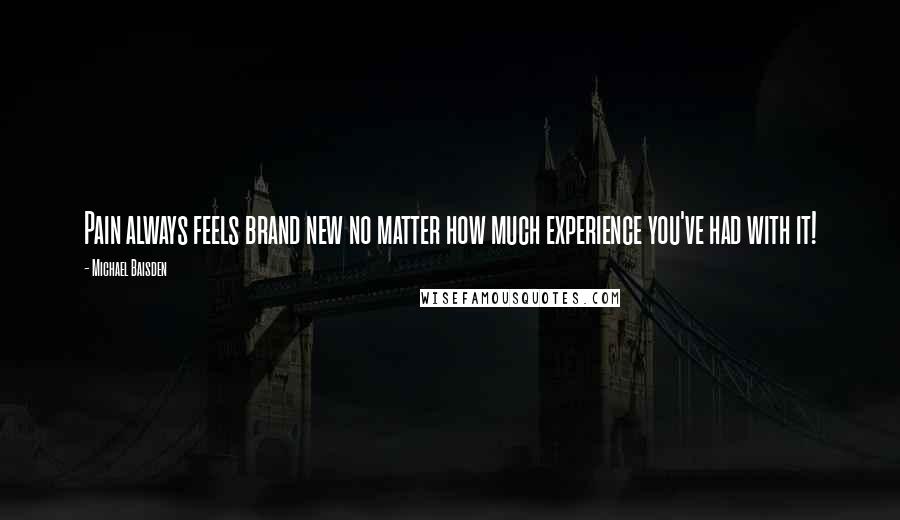 Michael Baisden Quotes: Pain always feels brand new no matter how much experience you've had with it!