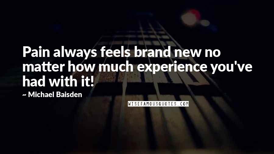 Michael Baisden Quotes: Pain always feels brand new no matter how much experience you've had with it!