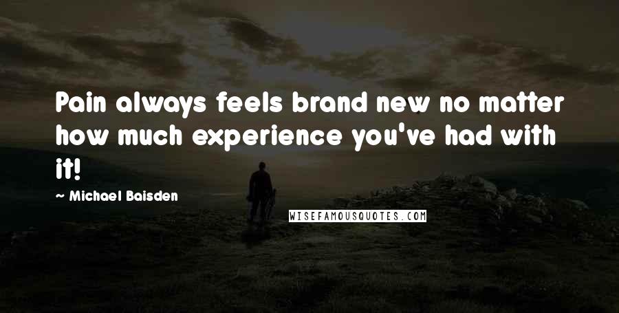 Michael Baisden Quotes: Pain always feels brand new no matter how much experience you've had with it!