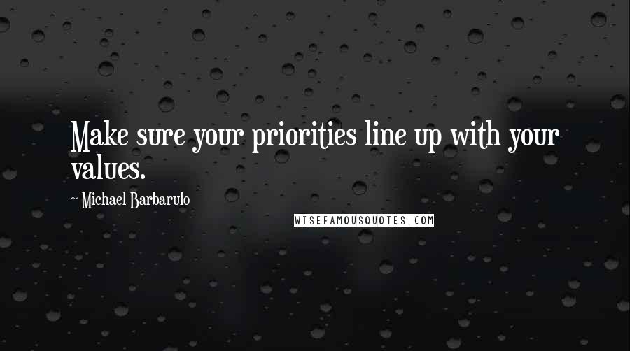 Michael Barbarulo Quotes: Make sure your priorities line up with your values.