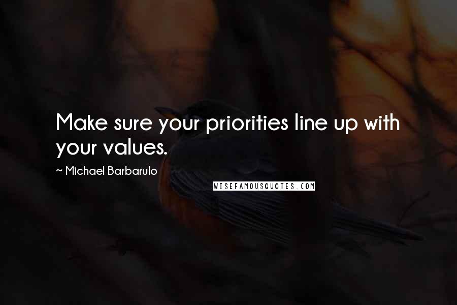 Michael Barbarulo Quotes: Make sure your priorities line up with your values.