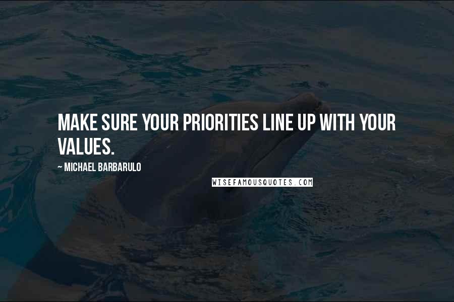 Michael Barbarulo Quotes: Make sure your priorities line up with your values.