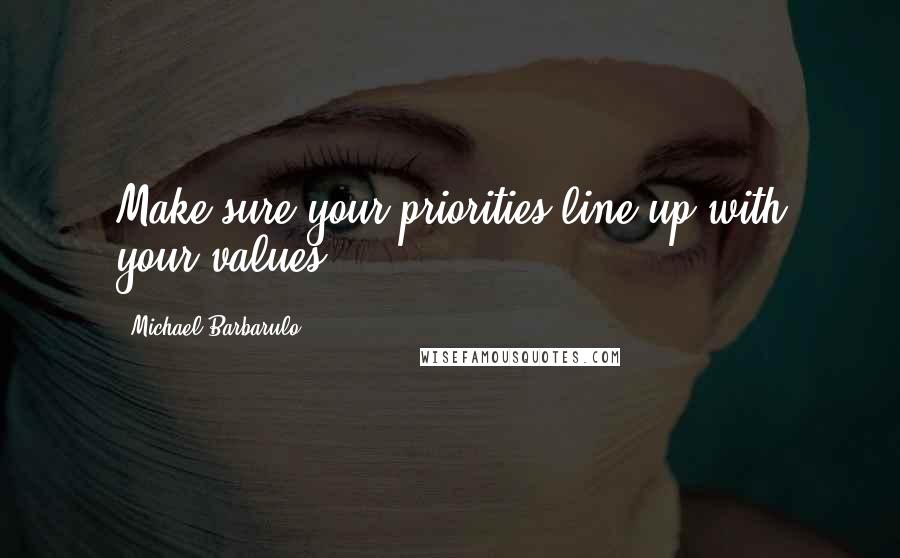 Michael Barbarulo Quotes: Make sure your priorities line up with your values.