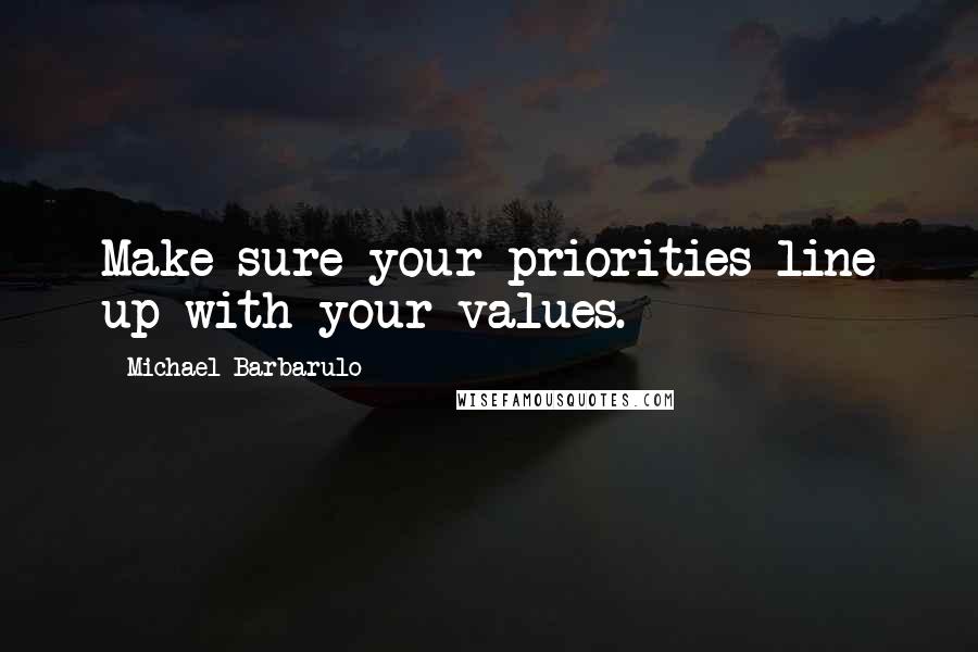 Michael Barbarulo Quotes: Make sure your priorities line up with your values.