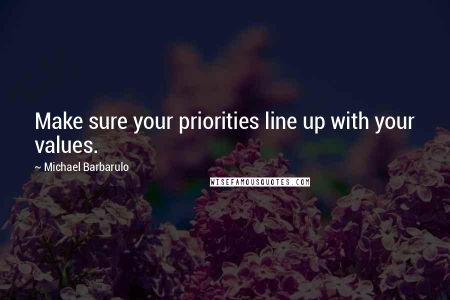 Michael Barbarulo Quotes: Make sure your priorities line up with your values.