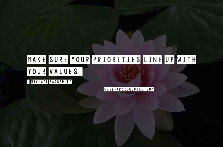 Michael Barbarulo Quotes: Make sure your priorities line up with your values.