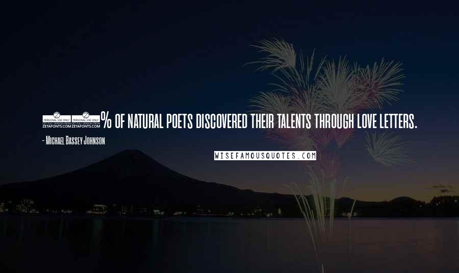 Michael Bassey Johnson Quotes: 99% of natural poets discovered their talents through love letters.