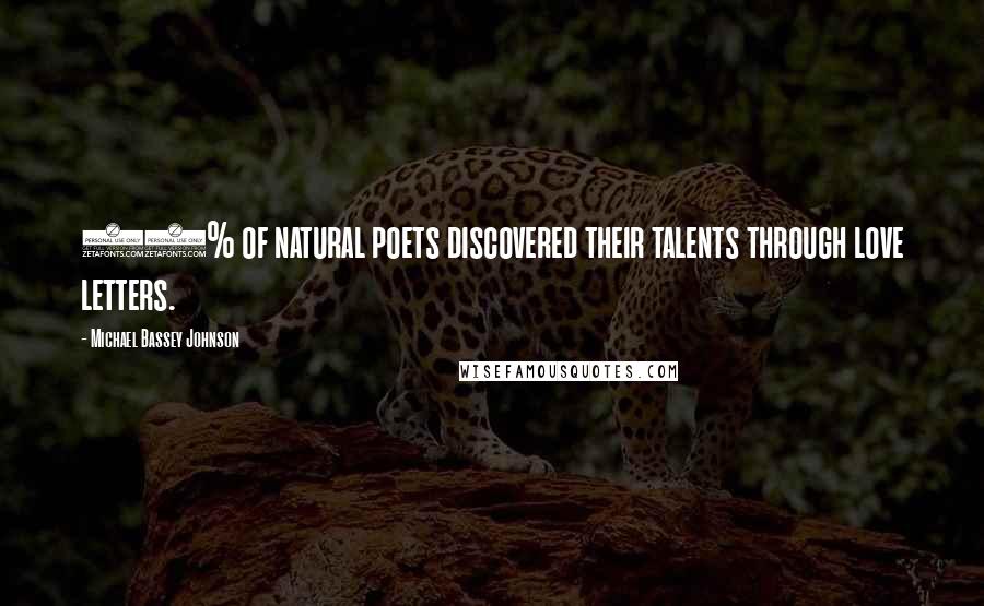 Michael Bassey Johnson Quotes: 99% of natural poets discovered their talents through love letters.