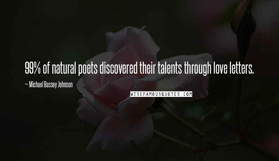 Michael Bassey Johnson Quotes: 99% of natural poets discovered their talents through love letters.