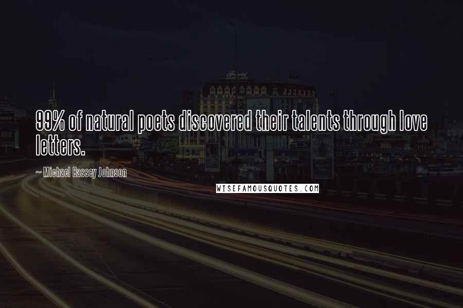 Michael Bassey Johnson Quotes: 99% of natural poets discovered their talents through love letters.