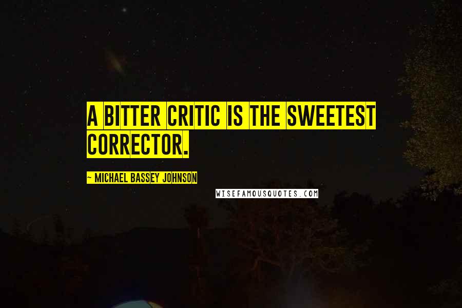 Michael Bassey Johnson Quotes: A bitter critic is the sweetest corrector.