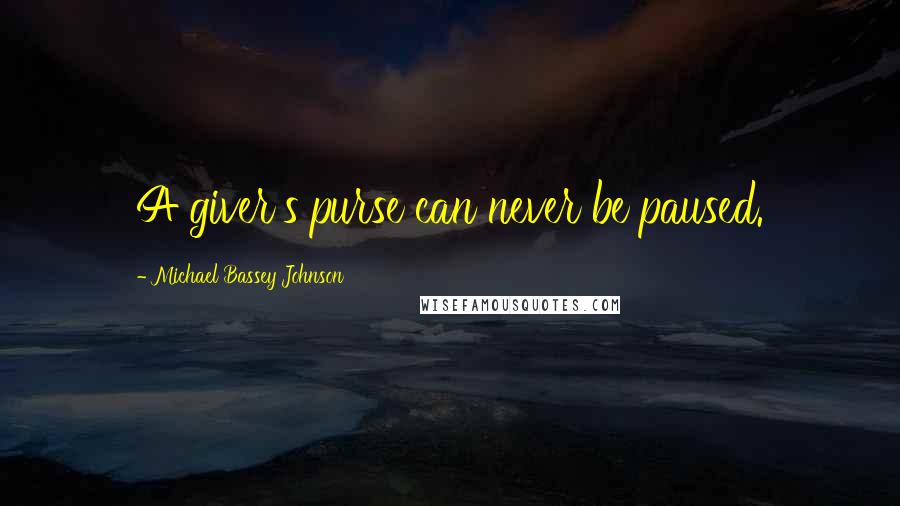 Michael Bassey Johnson Quotes: A giver's purse can never be paused.