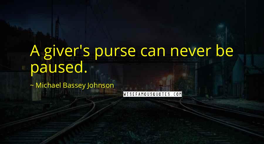 Michael Bassey Johnson Quotes: A giver's purse can never be paused.