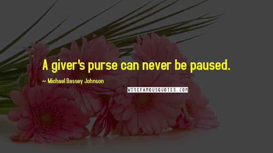 Michael Bassey Johnson Quotes: A giver's purse can never be paused.