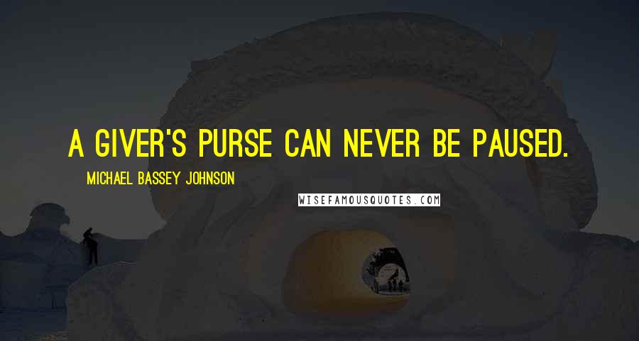 Michael Bassey Johnson Quotes: A giver's purse can never be paused.