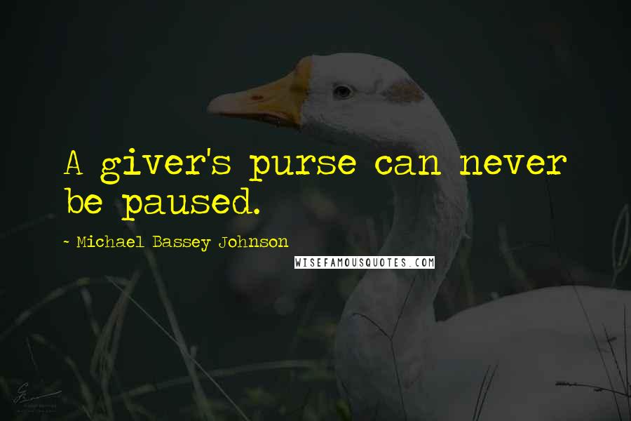 Michael Bassey Johnson Quotes: A giver's purse can never be paused.