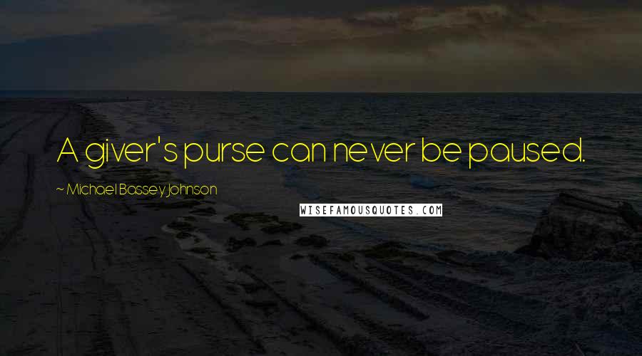 Michael Bassey Johnson Quotes: A giver's purse can never be paused.