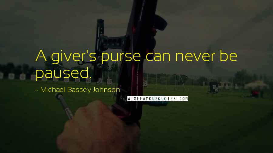 Michael Bassey Johnson Quotes: A giver's purse can never be paused.