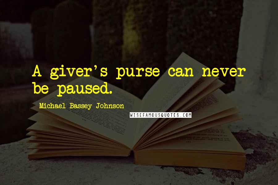 Michael Bassey Johnson Quotes: A giver's purse can never be paused.