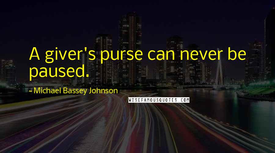 Michael Bassey Johnson Quotes: A giver's purse can never be paused.