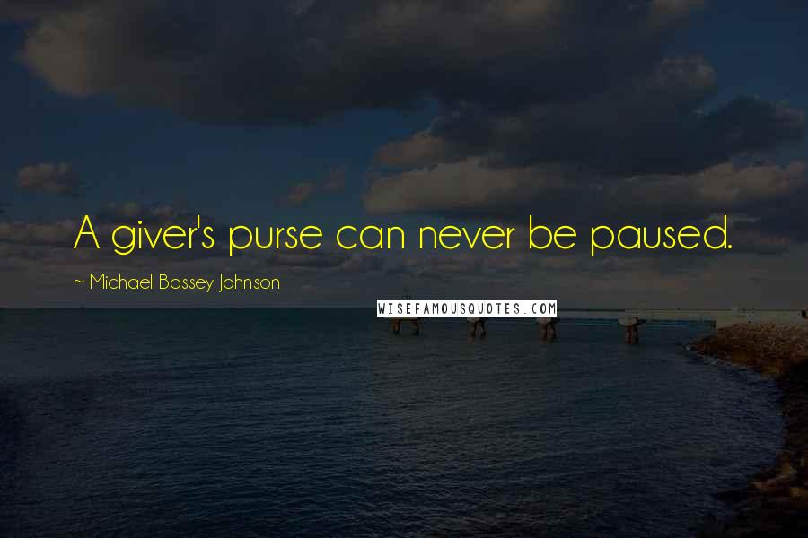 Michael Bassey Johnson Quotes: A giver's purse can never be paused.