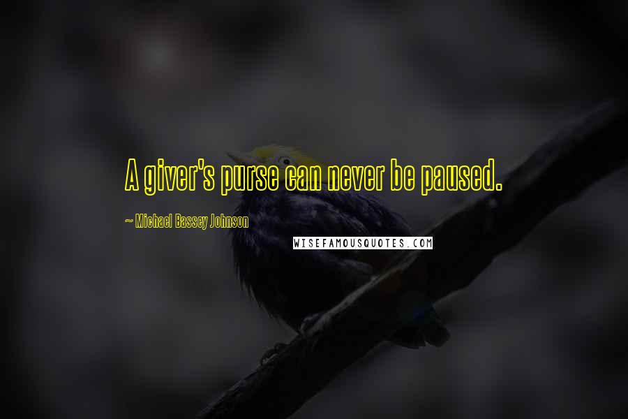 Michael Bassey Johnson Quotes: A giver's purse can never be paused.