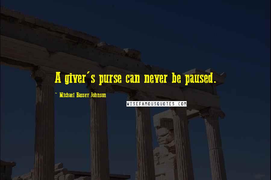 Michael Bassey Johnson Quotes: A giver's purse can never be paused.