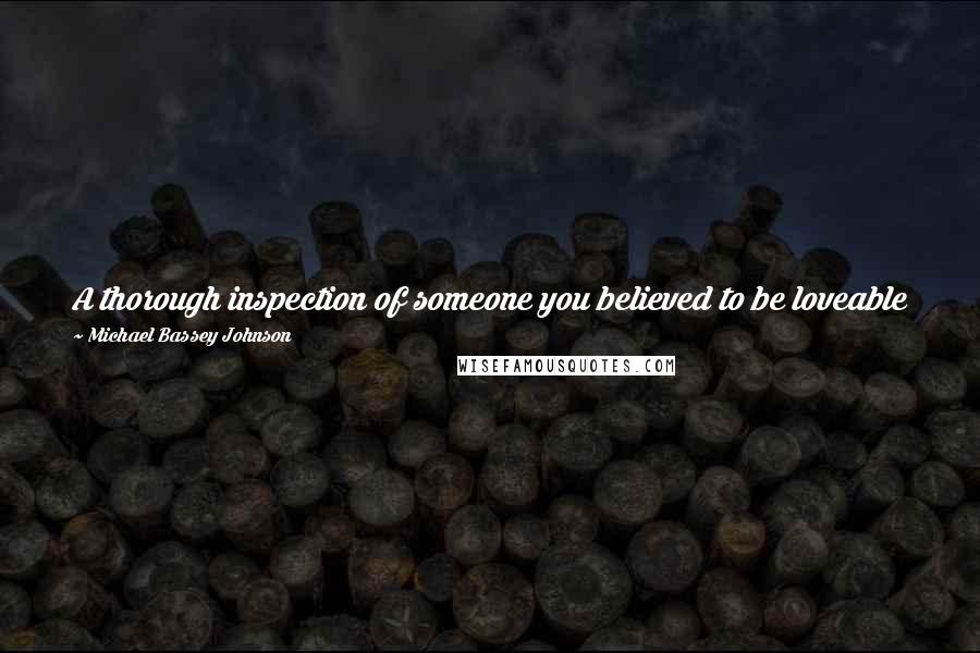 Michael Bassey Johnson Quotes: A thorough inspection of someone you believed to be loveable will send you back into your shell if all you saw in their life was all bullshit.