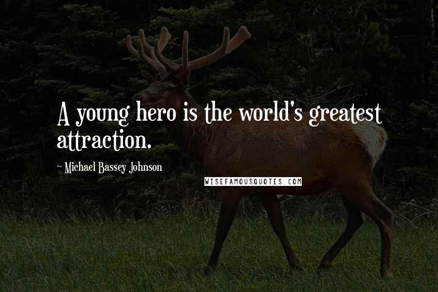Michael Bassey Johnson Quotes: A young hero is the world's greatest attraction.