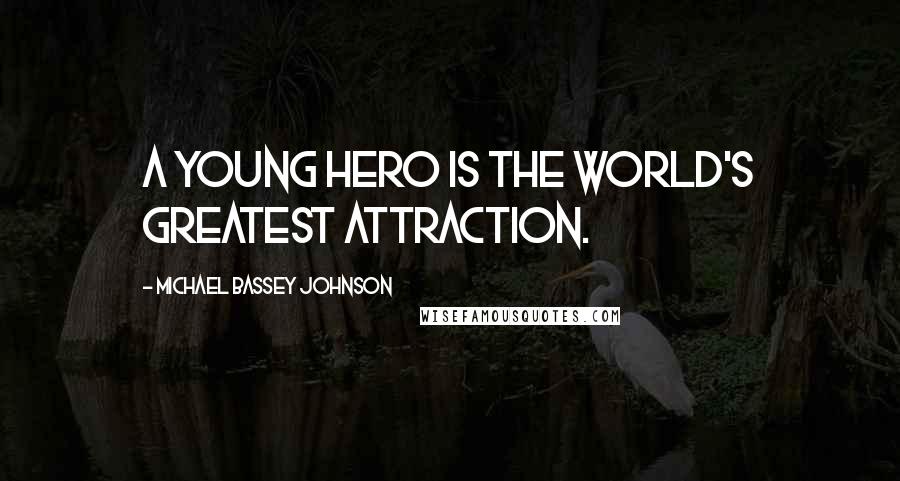 Michael Bassey Johnson Quotes: A young hero is the world's greatest attraction.