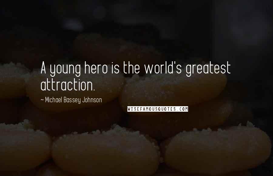 Michael Bassey Johnson Quotes: A young hero is the world's greatest attraction.