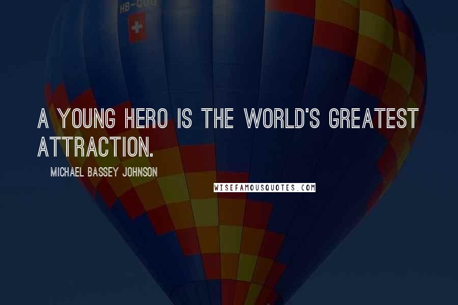 Michael Bassey Johnson Quotes: A young hero is the world's greatest attraction.
