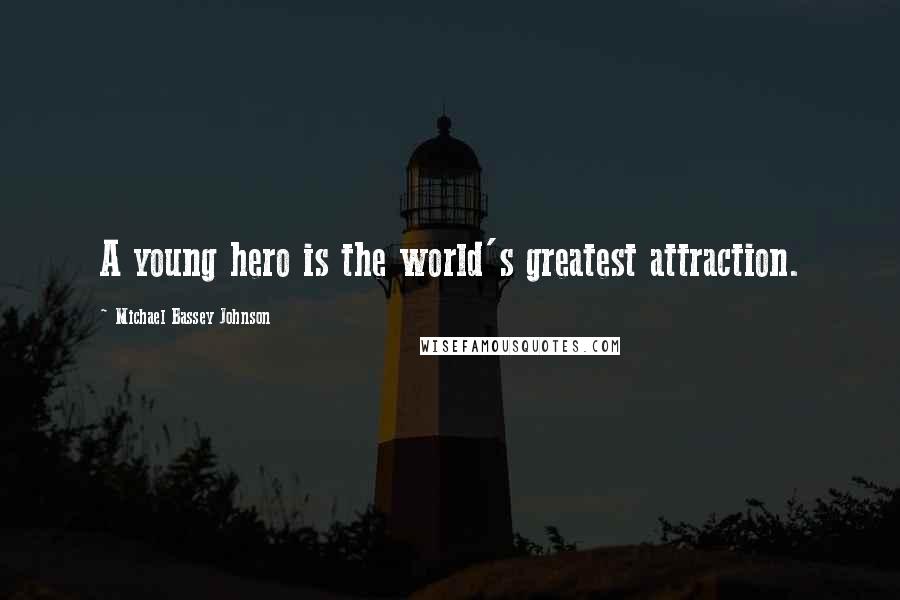 Michael Bassey Johnson Quotes: A young hero is the world's greatest attraction.