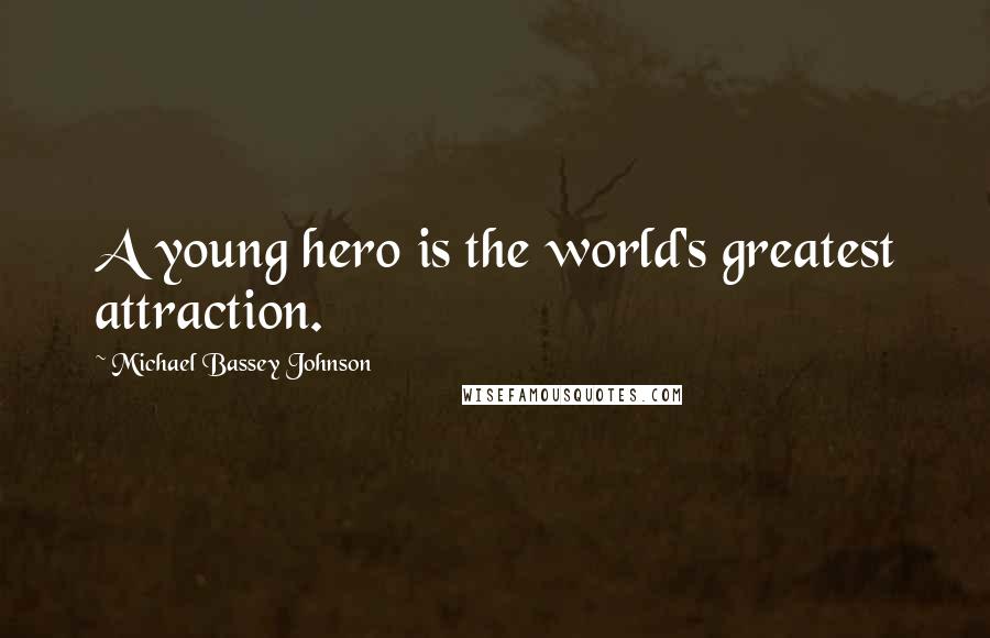 Michael Bassey Johnson Quotes: A young hero is the world's greatest attraction.