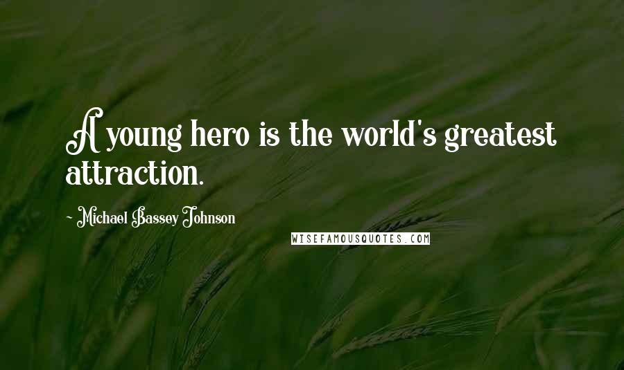 Michael Bassey Johnson Quotes: A young hero is the world's greatest attraction.