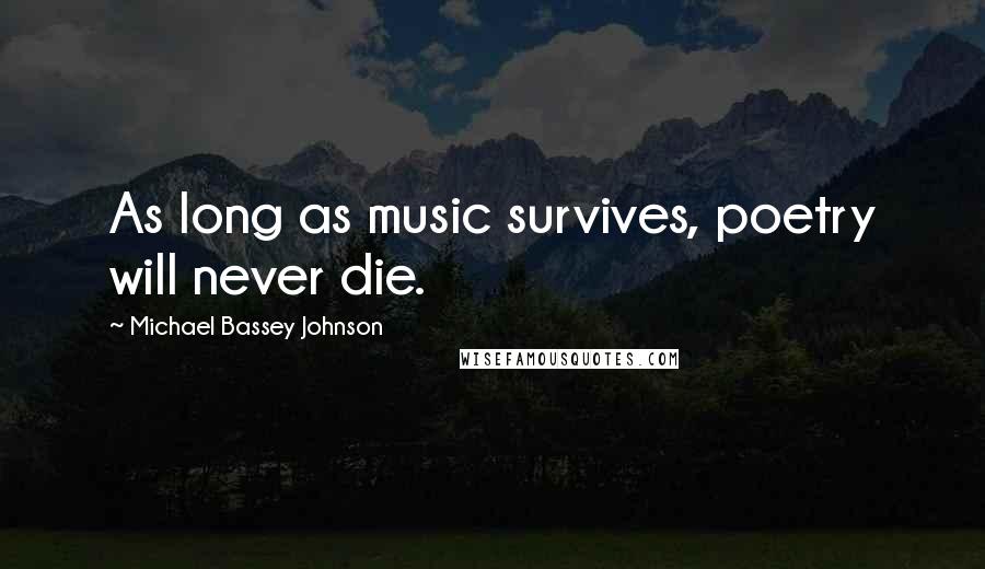 Michael Bassey Johnson Quotes: As long as music survives, poetry will never die.