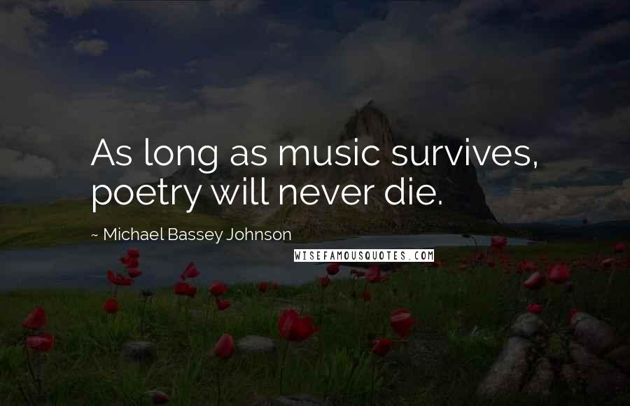 Michael Bassey Johnson Quotes: As long as music survives, poetry will never die.