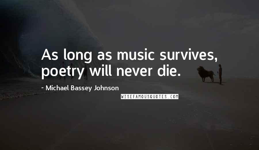 Michael Bassey Johnson Quotes: As long as music survives, poetry will never die.