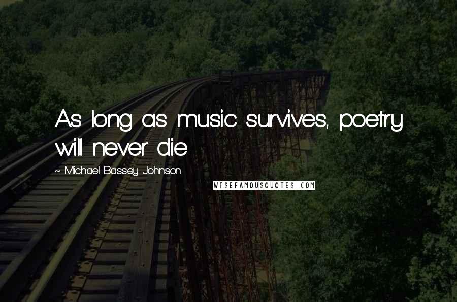 Michael Bassey Johnson Quotes: As long as music survives, poetry will never die.