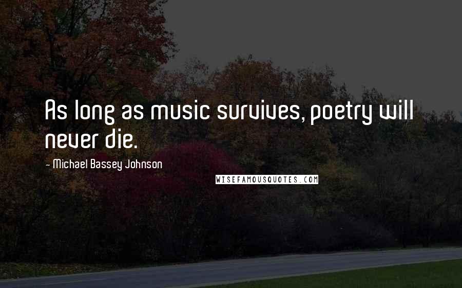 Michael Bassey Johnson Quotes: As long as music survives, poetry will never die.