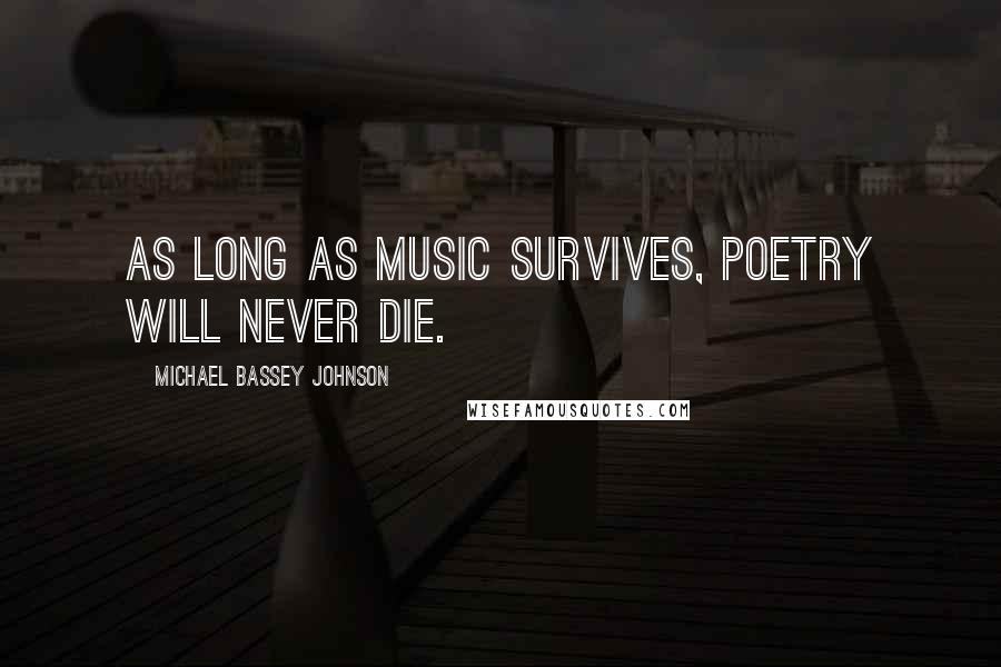 Michael Bassey Johnson Quotes: As long as music survives, poetry will never die.