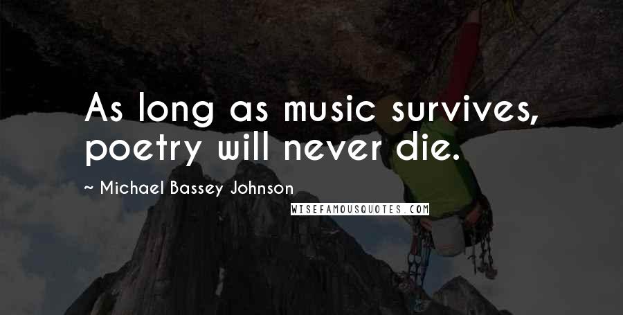 Michael Bassey Johnson Quotes: As long as music survives, poetry will never die.