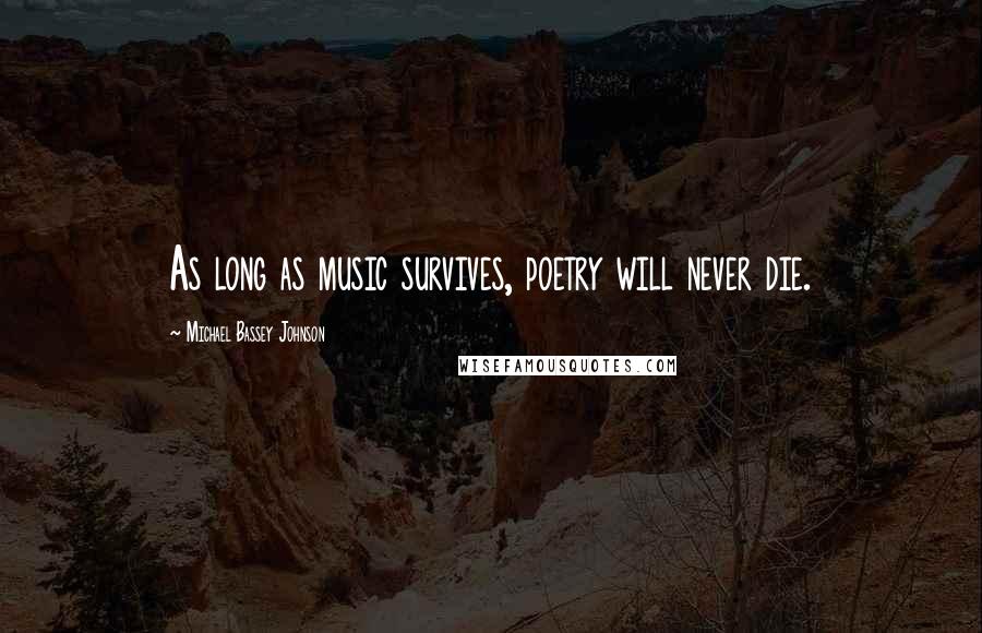 Michael Bassey Johnson Quotes: As long as music survives, poetry will never die.