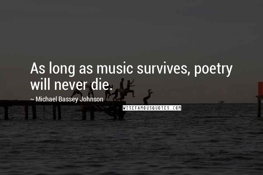 Michael Bassey Johnson Quotes: As long as music survives, poetry will never die.