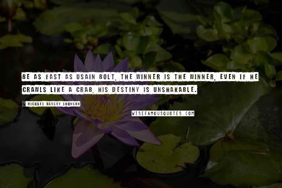 Michael Bassey Johnson Quotes: Be as fast as Usain Bolt, the winner is the winner, even if he crawls like a crab, his destiny is unshakable.